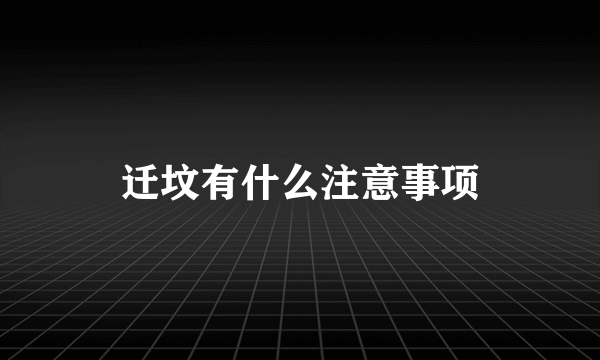 迁坟有什么注意事项