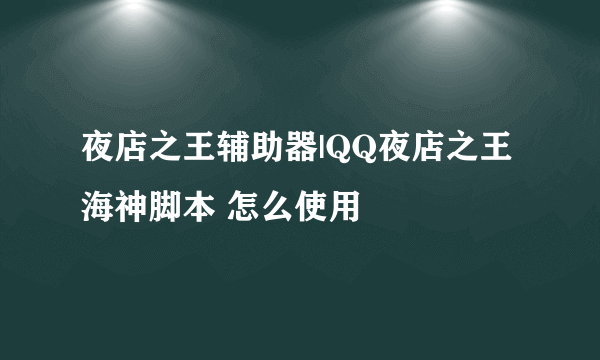 夜店之王辅助器|QQ夜店之王海神脚本 怎么使用