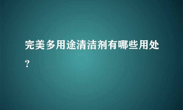 完美多用途清洁剂有哪些用处？