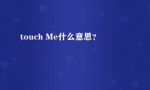 touch Me什么意思？