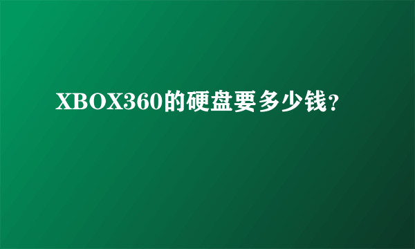 XBOX360的硬盘要多少钱？