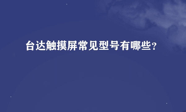 台达触摸屏常见型号有哪些？