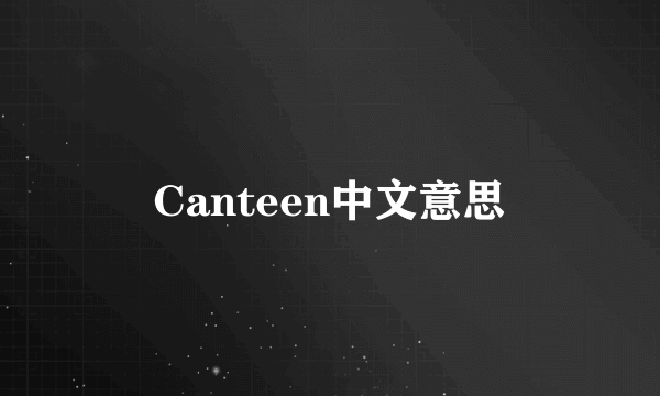 Canteen中文意思