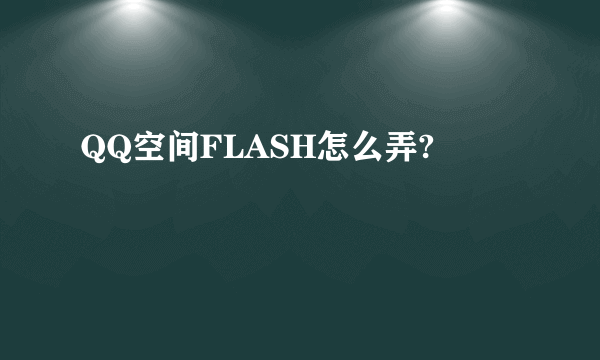 QQ空间FLASH怎么弄?