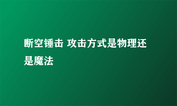 断空锤击 攻击方式是物理还是魔法