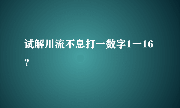 试解川流不息打一数字1一16？