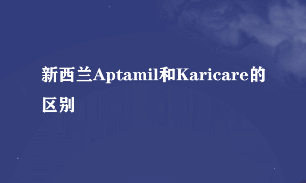 新西兰Aptamil和Karicare的区别