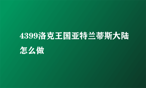 4399洛克王国亚特兰蒂斯大陆怎么做