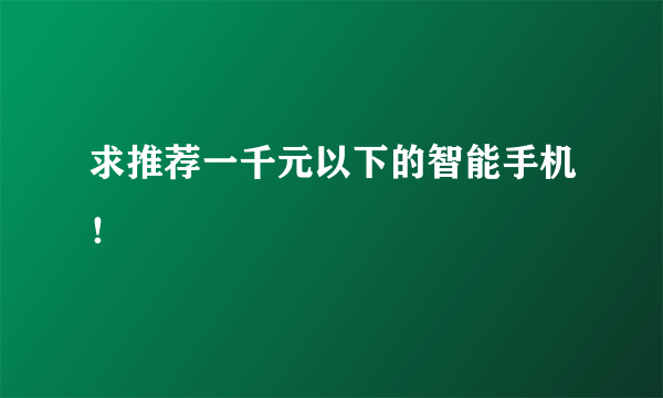 求推荐一千元以下的智能手机！