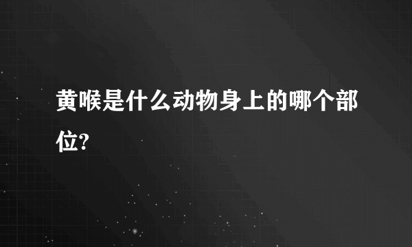 黄喉是什么动物身上的哪个部位?