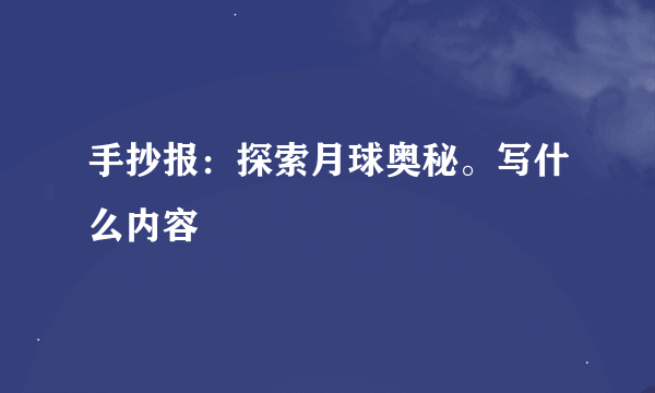 手抄报：探索月球奥秘。写什么内容