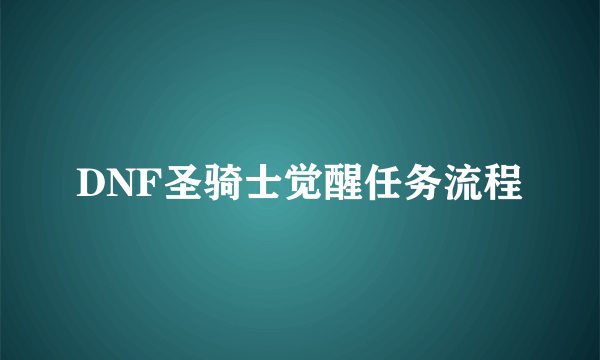 DNF圣骑士觉醒任务流程