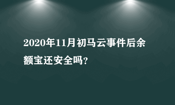 2020年11月初马云事件后余额宝还安全吗？