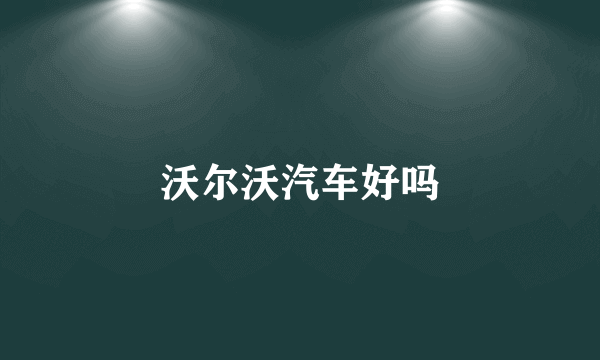 沃尔沃汽车好吗