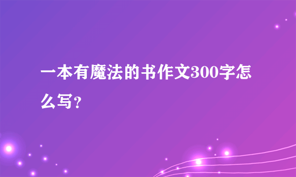 一本有魔法的书作文300字怎么写？