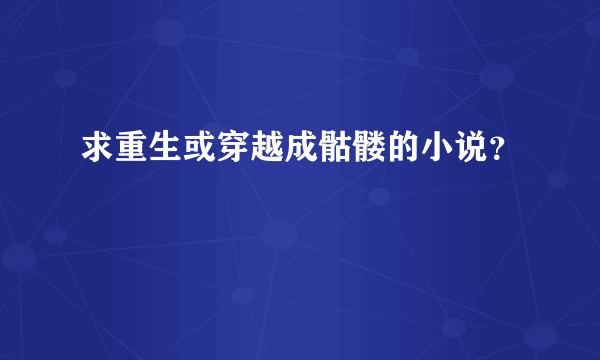 求重生或穿越成骷髅的小说？