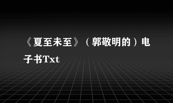 《夏至未至》（郭敬明的）电子书Txt