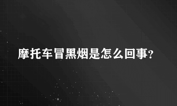 摩托车冒黑烟是怎么回事？