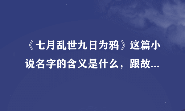 《七月乱世九日为鸦》这篇小说名字的含义是什么，跟故事情节和人物有什么关系