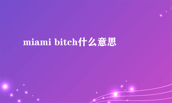 miami bitch什么意思