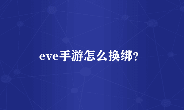 eve手游怎么换绑？