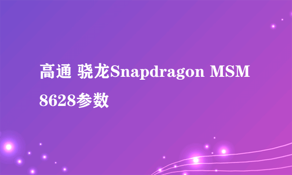 高通 骁龙Snapdragon MSM8628参数