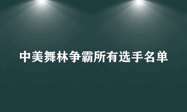 中美舞林争霸所有选手名单