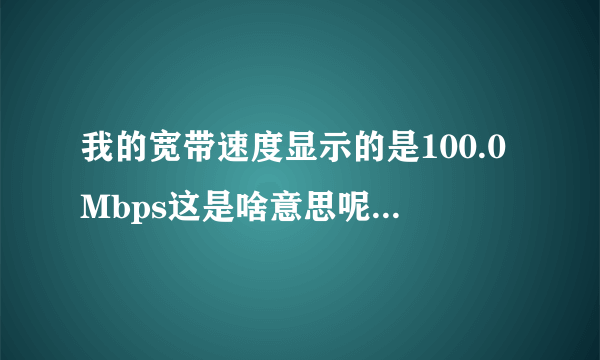 我的宽带速度显示的是100.0Mbps这是啥意思呢，网速正常吗？