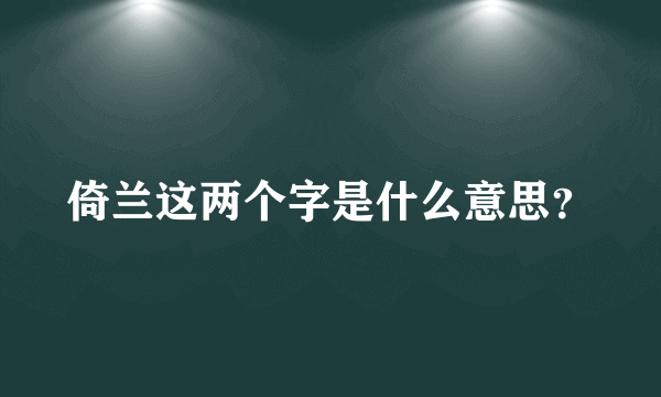 倚兰这两个字是什么意思？