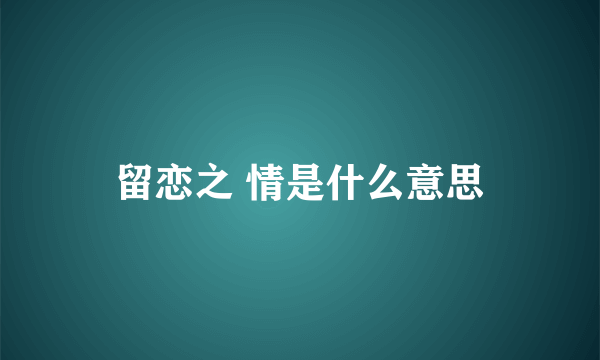 留恋之 情是什么意思