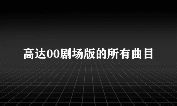 高达00剧场版的所有曲目