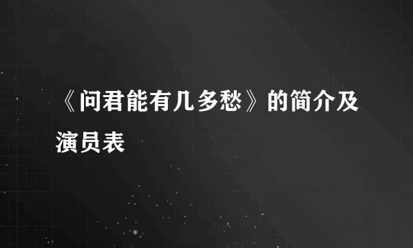 《问君能有几多愁》的简介及演员表