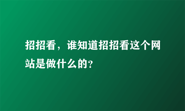 招招看，谁知道招招看这个网站是做什么的？