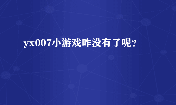 yx007小游戏咋没有了呢？