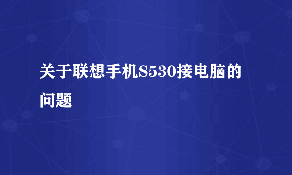 关于联想手机S530接电脑的问题