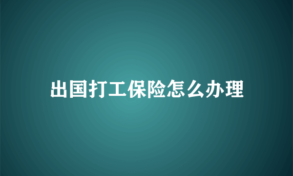 出国打工保险怎么办理