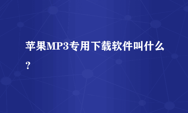 苹果MP3专用下载软件叫什么？