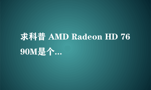 求科普 AMD Radeon HD 7690M是个什么水平