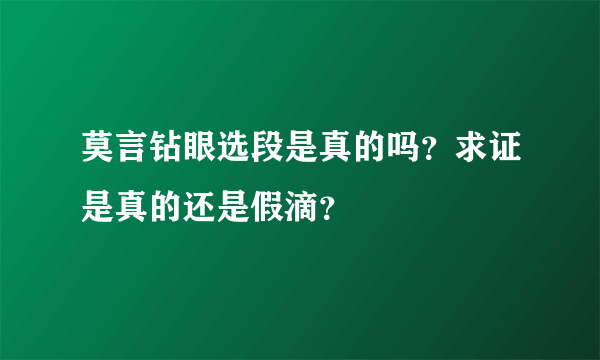 莫言钻眼选段是真的吗？求证是真的还是假滴？