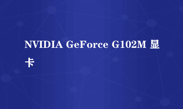 NVIDIA GeForce G102M 显卡