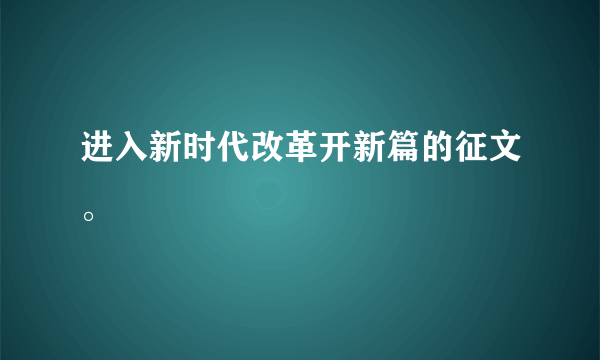 进入新时代改革开新篇的征文。