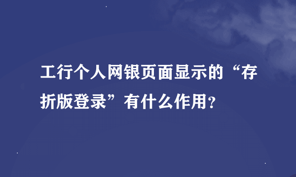 工行个人网银页面显示的“存折版登录”有什么作用？