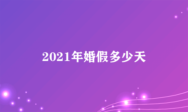 2021年婚假多少天