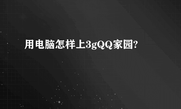 用电脑怎样上3gQQ家园?