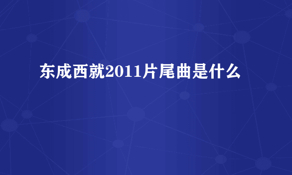 东成西就2011片尾曲是什么