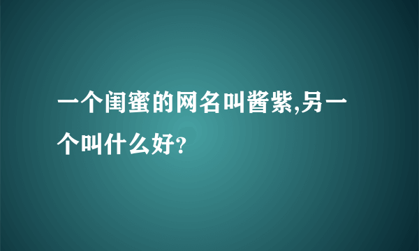 一个闺蜜的网名叫酱紫,另一个叫什么好？