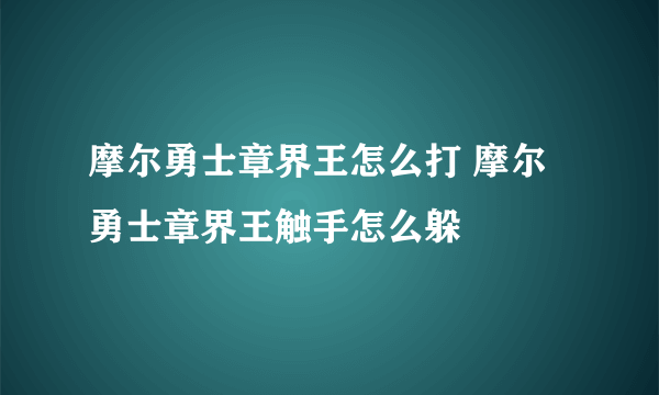 摩尔勇士章界王怎么打 摩尔勇士章界王触手怎么躲