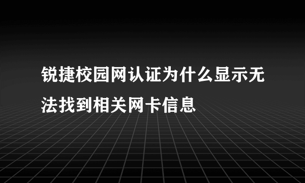 锐捷校园网认证为什么显示无法找到相关网卡信息