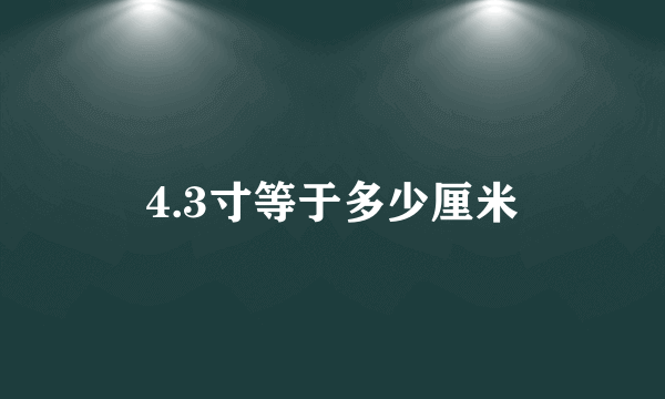 4.3寸等于多少厘米