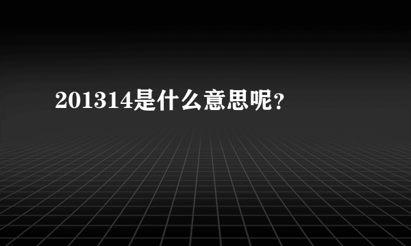 201314是什么意思呢？